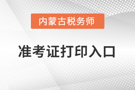 內蒙古稅務師準考證打印入口怎么進入？