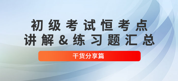 干貨分享：2022年初級會計考試恒考點(diǎn)講解及練習(xí)題匯總
