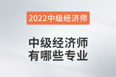 2022年中級經濟師哪些專業可以報名