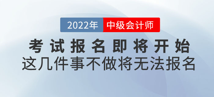 2022年中級(jí)會(huì)計(jì)考試報(bào)名即將開(kāi)始！這幾件事不做將無(wú)法報(bào)名！
