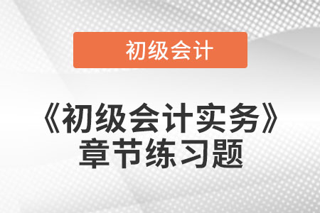 2022年初級會計考試題：《初級會計實務》第五章章節練習