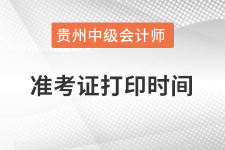 貴州中級會計職稱考試準考證打印時間？