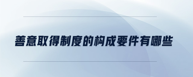 善意取得制度的構成要件有哪些