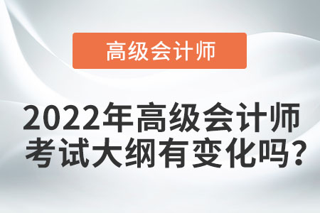 2022年高級會計師考試大綱有變化嗎？