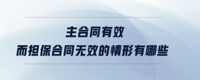 主合同有效而擔保合同無效的情形有哪些