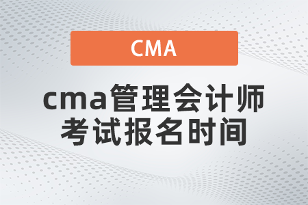 2022年cma管理會計師考試報名時間什么時候