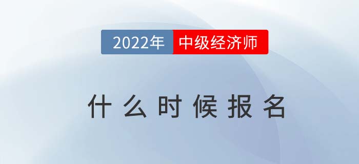 2022年中級會計師報名開始了，中級經濟師什么時候報名？