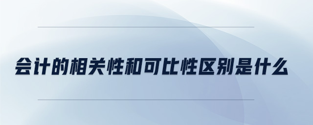 會(huì)計(jì)的相關(guān)性和可比性區(qū)別是什么