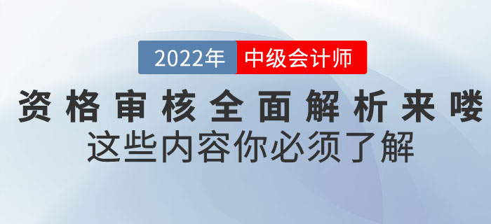 速看！2022年中級會計考試資格審核全面解析來嘍！這些內容你必須了解！