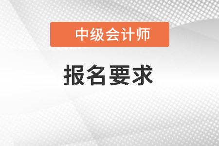 中級會計職稱報考條件要求是什么
