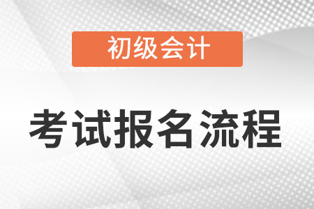 初級會計考試報名流程是什么