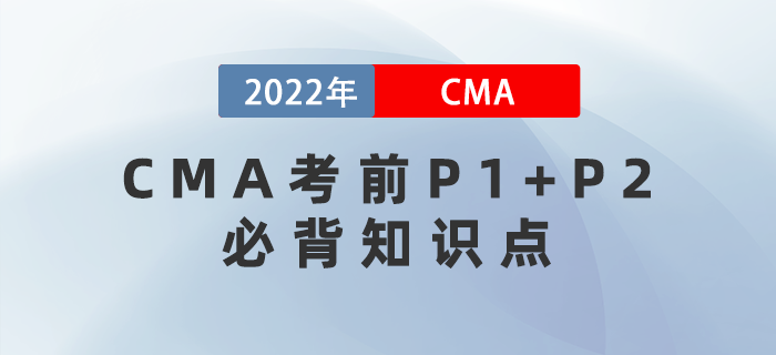 2022年CMA考前P1+P2必背知識點集錦！快收藏！