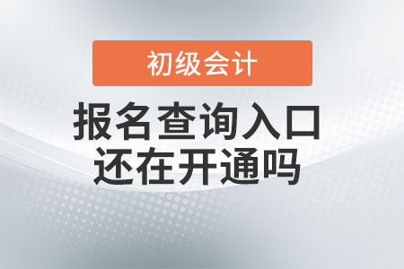 初級會計報名查詢?nèi)肟谶€在開通嗎？