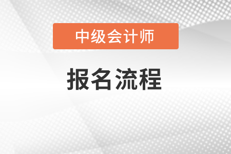 中級會計師2022年報名流程是怎樣的？