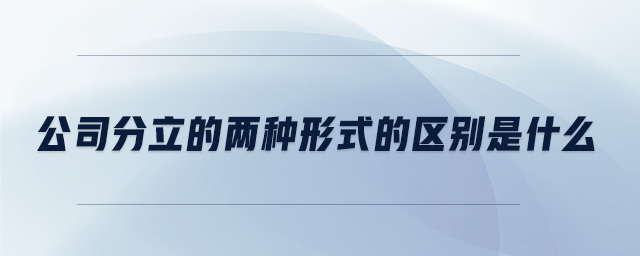 公司分立的兩種形式的區別是什么