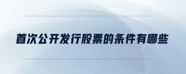 首次公開發行股票的條件有哪些