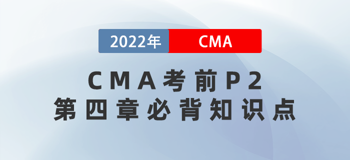 2022年CMA考前必背P2第四章知識(shí)點(diǎn)搶先看！