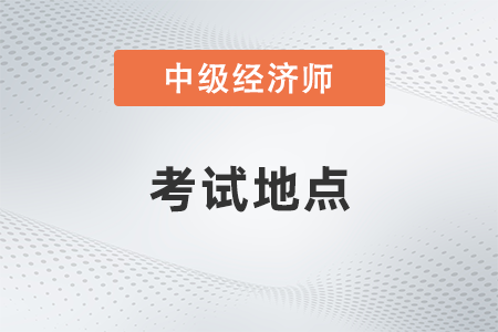2022年重慶中級(jí)經(jīng)濟(jì)師考試地點(diǎn)是什么