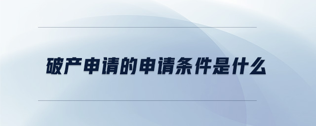 破產(chǎn)申請(qǐng)的申請(qǐng)條件是什么
