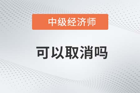 中級經濟師報名可以取消嗎