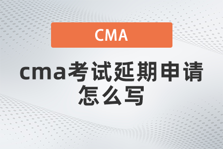 cma考試延期申請怎么寫