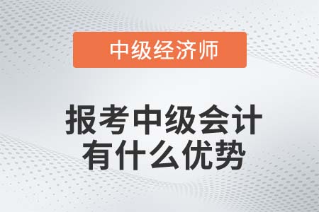 22年中級經濟師報考中級會計有什么優勢