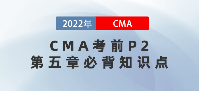 2022年CMA考前必背P2第五章知識點請查收！