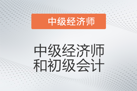 中級經濟師和初級會計有什么區別