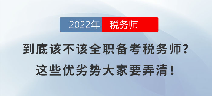 到底該不該全職備考稅務(wù)師？這些優(yōu)劣勢(shì)大家要弄清！