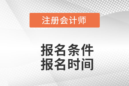 2022年注冊會計師報名時間及條件分別是什么？