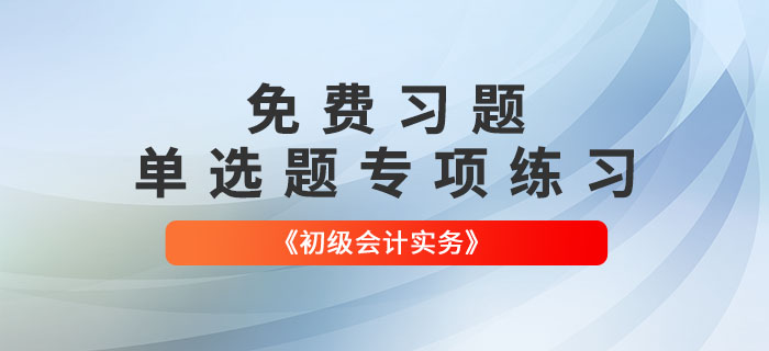 免費(fèi)習(xí)題：2022年《初級會計(jì)實(shí)務(wù)》單選題專項(xiàng)練習(xí)大匯總！