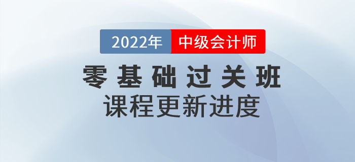 速看！2022年中級(jí)會(huì)計(jì)零基礎(chǔ)過(guò)關(guān)班基礎(chǔ)班課程已開(kāi)講！