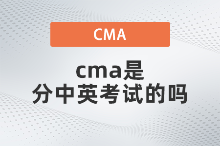 2022年cma是分中英考試的嗎？有什么不同嗎？
