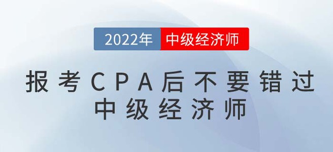 2022年報考CPA后不要錯過中級經濟師，一備兩考更容易！