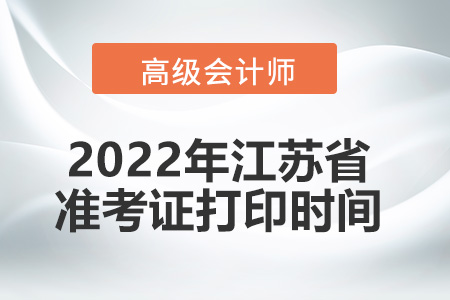 2022年江蘇省高級會計師考試準(zhǔn)考證打印時間