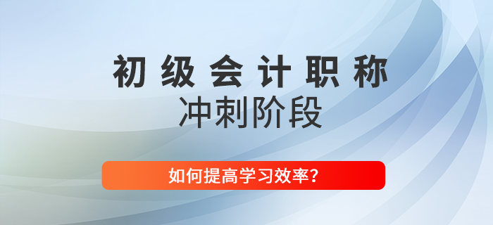 2022年如何提高初級會計沖刺階段學習效率？東奧技巧大放送！