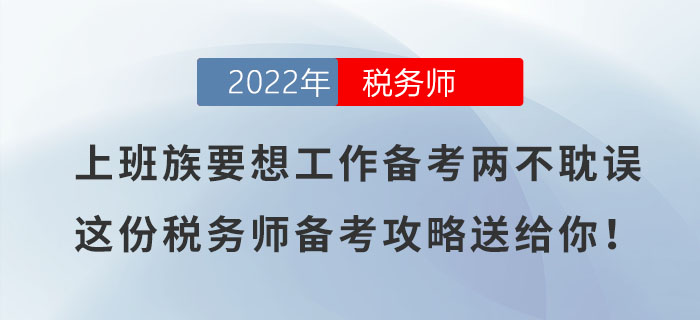上班族要想工作備考兩不耽誤，這份稅務(wù)師備考攻略送給你！