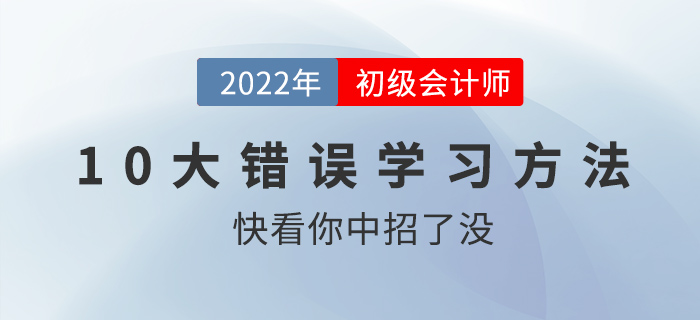 初級會計職稱考前沖刺錦囊：十大錯誤學習方法盤點，快看你中槍了沒！