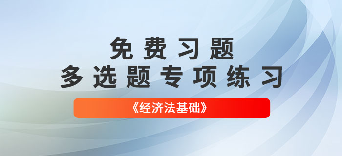 2022年初級(jí)會(huì)計(jì)《經(jīng)濟(jì)法基礎(chǔ)》多選題專項(xiàng)練習(xí)大匯總！