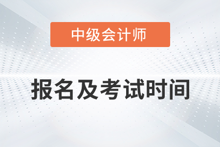 中級會計2022年報名和考試時間分別是？