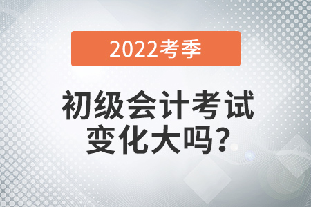 2022年初級(jí)會(huì)計(jì)考試變化大嗎？如何學(xué)習(xí)？