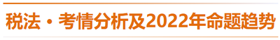 稅法-考情分析及2022年命題趨勢預(yù)測