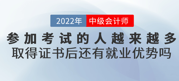 參加中級會計考試的人越來越多，取得證書后還有就業(yè)優(yōu)勢嗎？