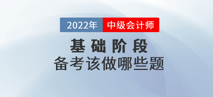 中級會計備考正在進行中，現階段大家應該做哪些習題？