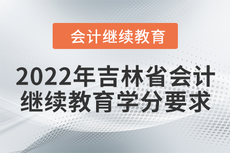 2022年吉林省會計繼續(xù)教育學分要求