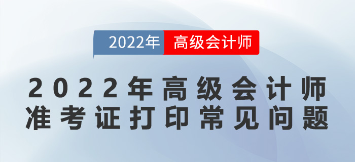 2022年高級會計師準考證打印常見問題