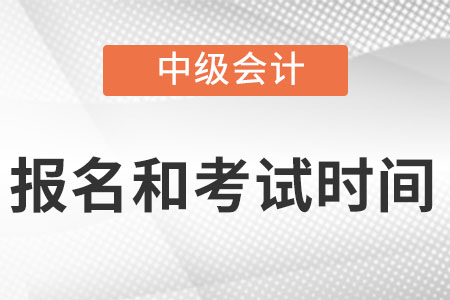2022中級會計報名及考試時間分別是什么?