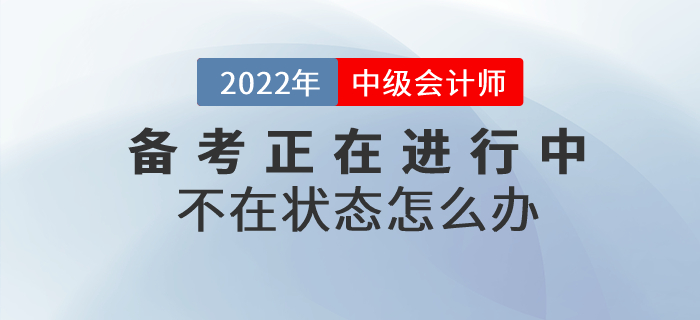 2022年中級會(huì)計(jì)備考不在狀態(tài)怎么辦？高效備考就做好這幾點(diǎn)