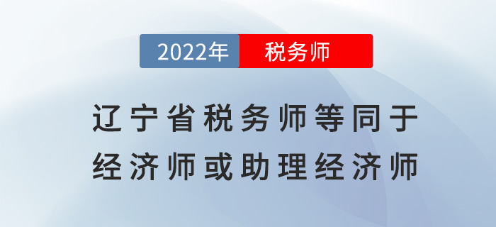 遼寧稅務師等同于經濟師或助理經濟師，可申報高一級職稱！