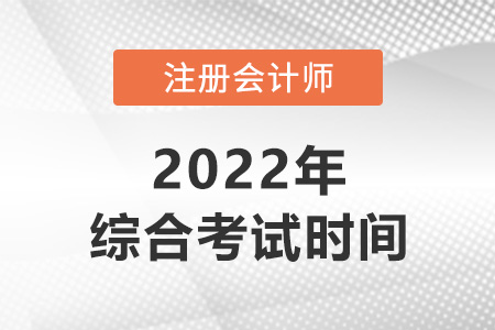 2022年注冊會計師綜合什么時候考？